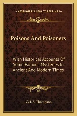 Trucizny i truciciele: Z historycznymi opisami niektórych słynnych tajemnic w czasach starożytnych i współczesnych - Poisons and Poisoners: With Historical Accounts of Some Famous Mysteries in Ancient and Modern Times