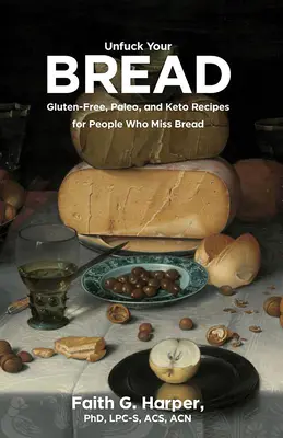 Unfuck Your Bread: Przepisy bezglutenowe, paleo i keto dla osób, które tęsknią za chlebem - Unfuck Your Bread: Gluten-Free, Paleo, and Keto Recipes for People Who Miss Bread