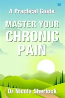 Opanuj swój przewlekły ból - praktyczny przewodnik - Master Your Chronic Pain - A Practical Guide