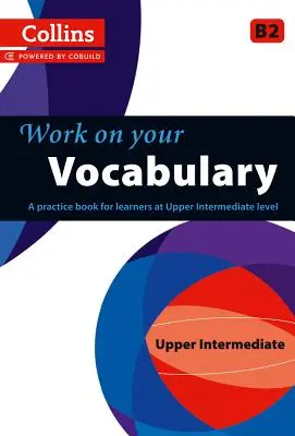 Work on Your Vocabulary: Zeszyt ćwiczeń dla uczniów na poziomie średniozaawansowanym wyższym - Work on Your Vocabulary: A Practice Book for Learners at Upper Intermediate Level