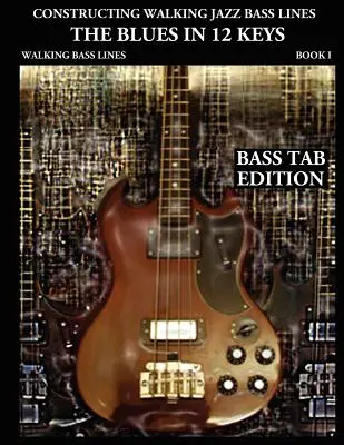 Konstruowanie Chodzących Jazzowych Linii Basowych Książka I Chodzące Linie Basowe: The Blues in 12 Keys - Bass Tab Edition - Constructing Walking Jazz Bass Lines Book I Walking Bass Lines: The Blues in 12 Keys - Bass Tab Edition