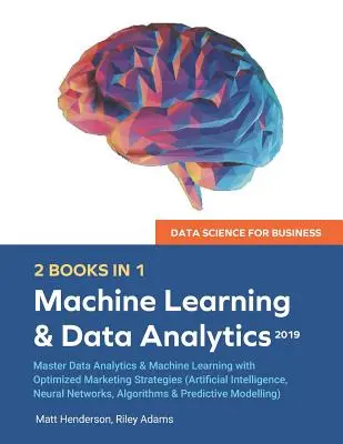 Data Science for Business 2019 (2 KSIĄŻKI W 1): Master Data Analytics & Machine Learning with Optimized Marketing Strategies (Sztuczna inteligencja, - Data Science for Business 2019 (2 BOOKS IN 1): Master Data Analytics & Machine Learning with Optimized Marketing Strategies (Artificial Intelligence,