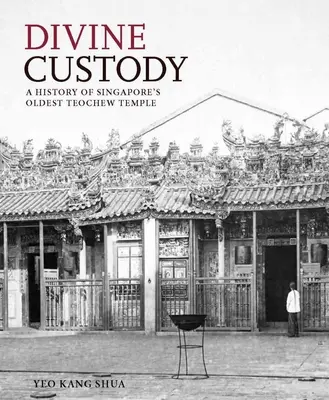 Boska opieka: Historia najstarszej świątyni Teochew w Singapurze - Divine Custody: A History of Singapore's Oldest Teochew Temple