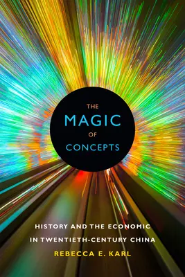 Magia pojęć: Historia i gospodarka w Chinach XX wieku - The Magic of Concepts: History and the Economic in Twentieth-Century China