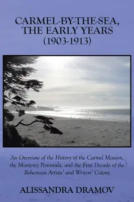 Karmel nad morzem, wczesne lata (1903-1913): Przegląd historii misji Carmel, półwyspu Monterey i pierwszej dekady XX wieku - Carmel-By-The-Sea, the Early Years (1903-1913): An Overview of the History of the Carmel Mission, the Monterey Peninsula, and the First Decade of the