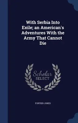 Z Serbią na wygnanie; Przygody Amerykanina z armią, która nie może umrzeć - With Serbia Into Exile; An American's Adventures with the Army That Cannot Die