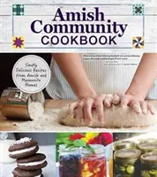 Książka kucharska społeczności amiszów: Po prostu pyszne przepisy z domów amiszów i mennonitów - Amish Community Cookbook: Simply Delicious Recipes from Amish and Mennonite Homes