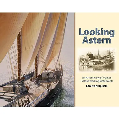 Looking Astern: Artystyczne spojrzenie na historyczne nadbrzeża Maine - Looking Astern: An Artist's View of Maine's Historic Working Waterfronts