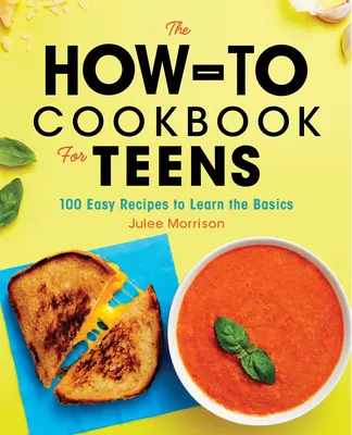 Książka kucharska dla nastolatków: 100 łatwych przepisów, aby nauczyć się podstaw - The How-To Cookbook for Teens: 100 Easy Recipes to Learn the Basics