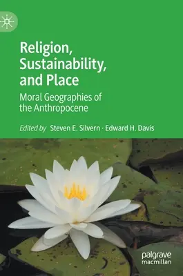 Religia, zrównoważony rozwój i miejsce: Moralne geografie antropocenu - Religion, Sustainability, and Place: Moral Geographies of the Anthropocene