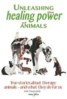 Uwalnianie uzdrawiającej mocy zwierząt: Prawdziwe historie o zwierzętach terapeutycznych - i o tym, co dla nas robią - Unleashing the Healing Power of Animals: True Stories about Therapy Animals - And What They Do for Us