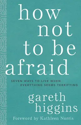 Jak się nie bać: Siedem sposobów na życie, gdy wszystko wydaje się przerażające - How Not to Be Afraid: Seven Ways to Live When Everything Seems Terrifying