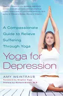 Joga na depresję: Pełen współczucia przewodnik po łagodzeniu cierpienia poprzez jogę - Yoga for Depression: A Compassionate Guide to Relieve Suffering Through Yoga