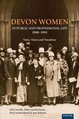 Devon Women in Public and Professional Life, 1900-1950: Głosy, głosy i powołania - Devon Women in Public and Professional Life, 1900-1950: Votes, Voices and Vocations