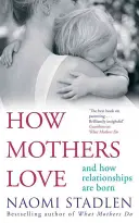 Jak matki kochają - i jak rodzą się związki - How Mothers Love - And how relationships are born