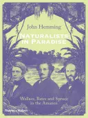 Przyrodnicy w raju: Wallace, Bates i Spruce w Amazonii - Naturalists in Paradise: Wallace, Bates and Spruce in the Amazon