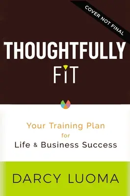 Thoughtfully Fit: Twój plan treningowy na sukces w życiu i biznesie - Thoughtfully Fit: Your Training Plan for Life and Business Success