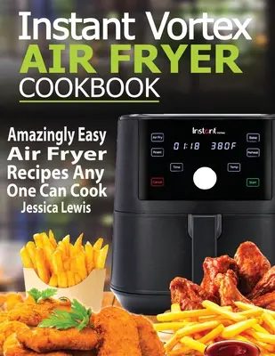 Książka kucharska Instant Vortex Air Fryer: Niesamowicie łatwe przepisy na frytownice powietrzne, które każdy może ugotować - Instant Vortex Air Fryer Cookbook: Amazingly Easy Air Fryer Recipes Any One Can Cook