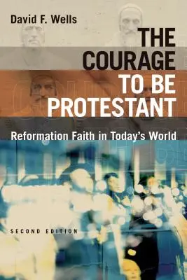 Odwaga bycia protestantem: Reformacyjna wiara w dzisiejszym świecie - The Courage to Be Protestant: Reformation Faith in Today's World