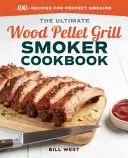 The Ultimate Wood Pellet Grill Smoker Cookbook: Ponad 100 przepisów na doskonałe wędzenie - The Ultimate Wood Pellet Grill Smoker Cookbook: 100+ Recipes for Perfect Smoking