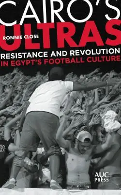 Cairo's Ultras: Opór i rewolucja w egipskiej kulturze piłkarskiej - Cairo's Ultras: Resistance and Revolution in Egypt's Football Culture