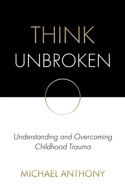 Think Unbroken: Zrozumienie i przezwyciężenie traumy z dzieciństwa - Think Unbroken: Understanding and Overcoming Childhood Trauma