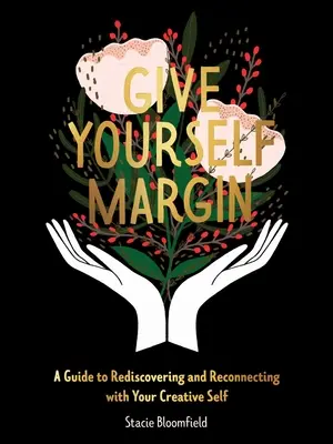 Daj sobie margines: Przewodnik po ponownym odkrywaniu i łączeniu się ze swoim twórczym ja - Give Yourself Margin: A Guide to Rediscovering and Reconnecting with Your Creative Self