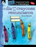 El Dia Que Los Crayones Renunciaron (Dzień, w którym odeszły kredki): Przewodnik instruktażowy po literaturze: Przewodnik instruktażowy po literaturze - El Dia Que Los Crayones Renunciaron (the Day the Crayons Quit): An Instructional Guide for Literature: An Instructional Guide for Literature