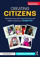 Creating Citizens: Nauczanie wiedzy obywatelskiej i bieżących wydarzeń w klasie historycznej, klasy 6-9 - Creating Citizens: Teaching Civics and Current Events in the History Classroom, Grades 6-9