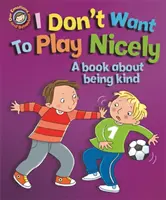 Nasze emocje i zachowanie: I Don't Want to Play Nice: Książka o byciu miłym - Our Emotions and Behaviour: I Don't Want to Play Nicely: A book about being kind