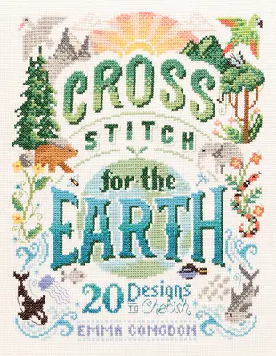 Haft krzyżykowy dla Ziemi: 20 wzorów do pielęgnowania - Cross Stitch for the Earth: 20 Designs to Cherish