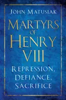 Męczennicy Henryka VIII: Represje, opór, poświęcenie - Martyrs of Henry VIII: Repression, Defiance, Sacrifice