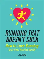 Bieganie, które nie jest do bani: jak pokochać bieganie (nawet jeśli myślisz, że go nienawidzisz) - Running That Doesn't Suck: How to Love Running (Even If You Think You Hate It)