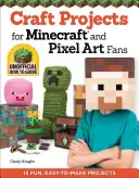 Projekty rzemieślnicze dla fanów Minecrafta i Pixel Art: 15 zabawnych, łatwych do wykonania projektów - Craft Projects for Minecraft and Pixel Art Fans: 15 Fun, Easy-To-Make Projects