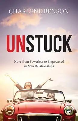 Unstuck - Przejdź od bezsilności do władzy w swoich związkach - Unstuck - Move From Powerless to Empowered in Your Relationships