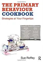 Książka kucharska na temat zachowania w szkole podstawowej: Strategie na wyciągnięcie ręki - The Primary Behaviour Cookbook: Strategies at Your Fingertips