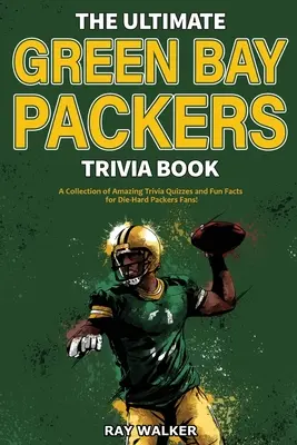 The Ultimate Green Bay Packers Trivia Book: Kolekcja niesamowitych quizów i zabawnych faktów dla zagorzałych fanów Packers! - The Ultimate Green Bay Packers Trivia Book: A Collection of Amazing Trivia Quizzes and Fun Facts For Die-Hard Packers Fans!