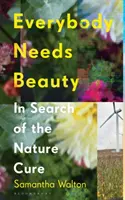 Everybody Needs Beauty - In Search of the Nature Cure (Walton Samantha (Bath Spa University UK))