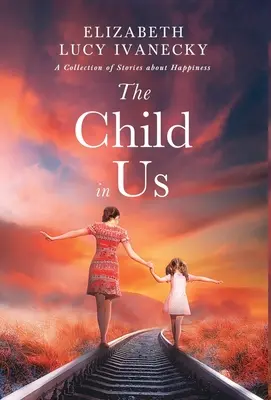 Dziecko w nas: Zbiór opowieści o szczęściu - The Child in Us: A Collection of Stories about Happiness