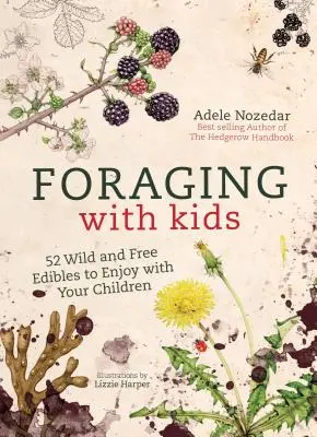 Foraging with Kids: 52 dzikie i darmowe produkty spożywcze dla dzieci - Foraging with Kids: 52 Wild and Free Edibles to Enjoy with Your Children