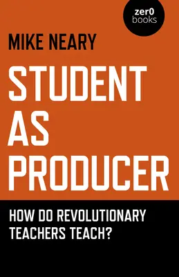 Uczeń jako producent: Jak uczą rewolucyjni nauczyciele? - Student as Producer: How Do Revolutionary Teachers Teach?