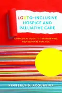 Hospicjum i opieka paliatywna włączające osoby Lgbtq: Praktyczny przewodnik po transformacji praktyki zawodowej - Lgbtq-Inclusive Hospice and Palliative Care: A Practical Guide to Transforming Professional Practice