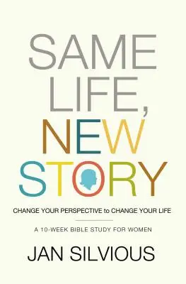 To samo życie, nowa historia: Zmień swoją perspektywę, aby zmienić swoje życie - Same Life, New Story: Change Your Perspective to Change Your Life