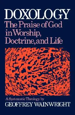 Doksologia: Chwała Boga w uwielbieniu, doktrynie i życiu: Teologia systematyczna - Doxology: The Praise of God in Worship, Doctrine and Life: A Systematic Theology
