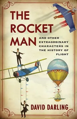 Człowiek rakieta: I inne niezwykłe postacie w historii lotnictwa - The Rocket Man: And Other Extraordinary Characters in the History of Flight