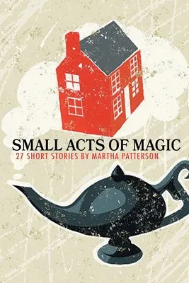 MAŁE AKTY MAGII, 27 krótkich opowiadań - SMALL ACTS OF MAGIC, 27 Short Stories