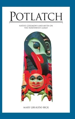 Potlatch: Rodzime ceremonie i mity na północno-zachodnim wybrzeżu - Potlatch: Native Ceremony and Myth on the Northwest Coast