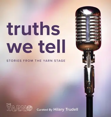 Prawdy, które mówimy: historie ze sceny przędzy - Truths We Tell: Stories From The Yarn Stage