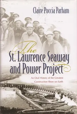St. Lawrence Seaway and Power Project: Ustna historia największego spektaklu budowlanego na Ziemi - St. Lawrence Seaway and Power Project: An Oral History of the Greatest Construction Show on Earth