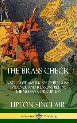 The Brass Check: Studium amerykańskiego dziennikarstwa; dowody i przyczyny korupcji mediów (Hardcover) - The Brass Check: A Study of American Journalism; Evidence and Reasons Behind the Media's Corruption (Hardcover)